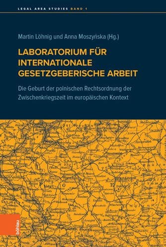 Laboratorium fur internationale gesetzgeberische Arbeit: Die Geburt der polnischen Rechtsordnung der Zwischenkriegszeit im europaischen Kontext