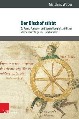 Der Bischof stirbt: Zu Form, Funktion und Vorstellung bischoflicher Sterbeberichte (6.-12. Jahrhundert)