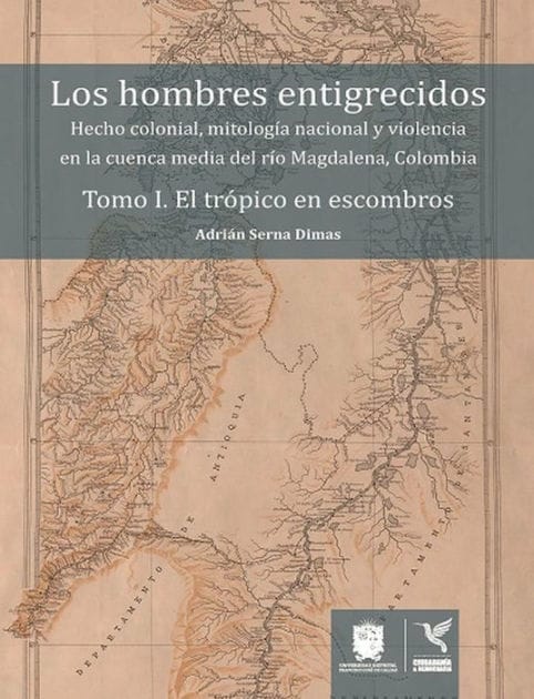El trópico en escombros: Hecho colonial, mitología nacional y violencia en la cuenca media del río Magdalena, Colombia