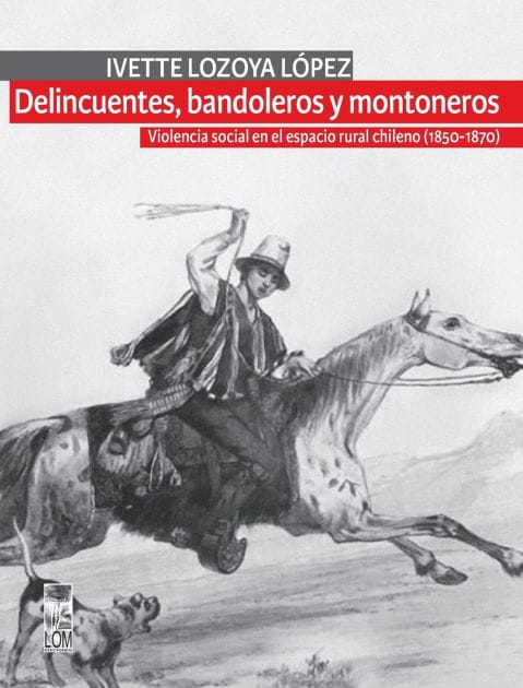 Delincuentes, bandoleros y montoneros: Violencia social en el espacio rural chileno (1850 - 1870)