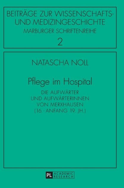 Pflege im Hospital: Die Aufwaerter und Aufwaerterinnen von Merxhausen (16. - Anfang 19. Jh.)