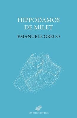 Hippodamos de Milet: imaginaire social et planification urbaine dans la Grece classique