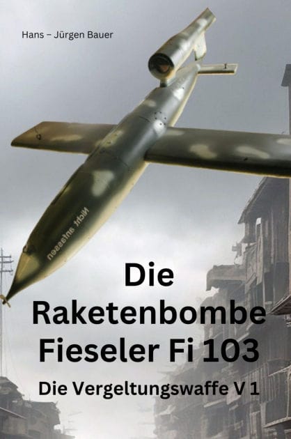 Die Raketenbombe Fieseler Fi 103: Die Vergeltungswaffe V 1