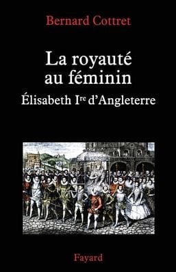 La royaut� au f�minin. Elisabeth 1�re