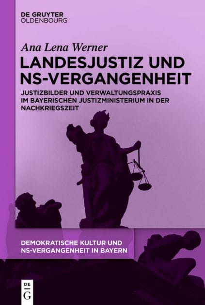 Landesjustiz und NS-Vergangenheit: Justizbilder und Verwaltungspraxis im bayerischen Justizministerium in der Nachkriegszeit