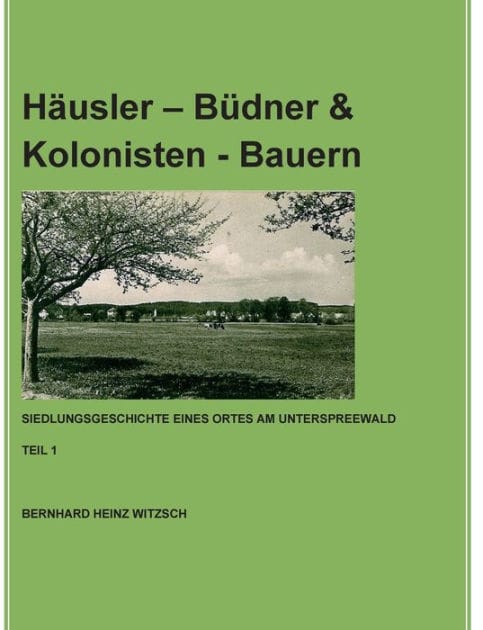 Häusler - Büdner & Kolonisten - Bauern: Siedlungsgeschichte eines Ortes am Unterspreewald