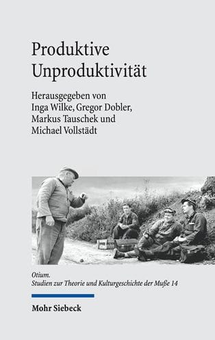 Produktive Unproduktivitat: Zum Verhaltnis von Arbeit und Musse
