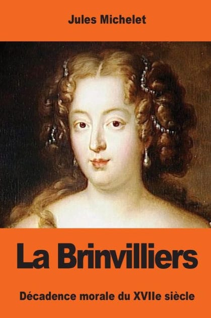 La Brinvilliers: D�cadence morale du XVIIe si�cle