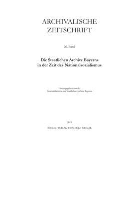 Archivalische Zeitschrift: Band 96. Die Staatlichen Archive Bayerns in der Zeit des Nationalsozialismus