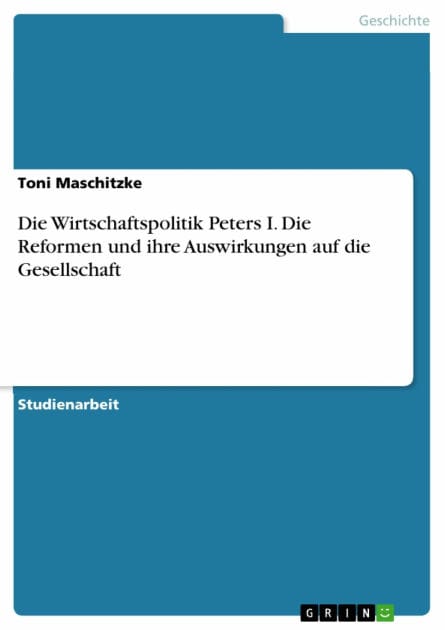 Die Wirtschaftspolitik Peters I. Die Reformen und ihre Auswirkungen auf die Gesellschaft