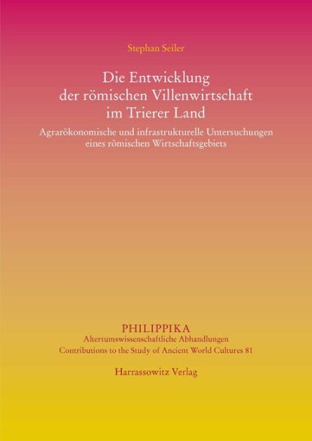 Die Entwicklung der romischen Villenwirtschaft im Trierer Land: Agrarokonomische und infrastrukturelle Untersuchungen eines romischen Wirtschaftsgebiets