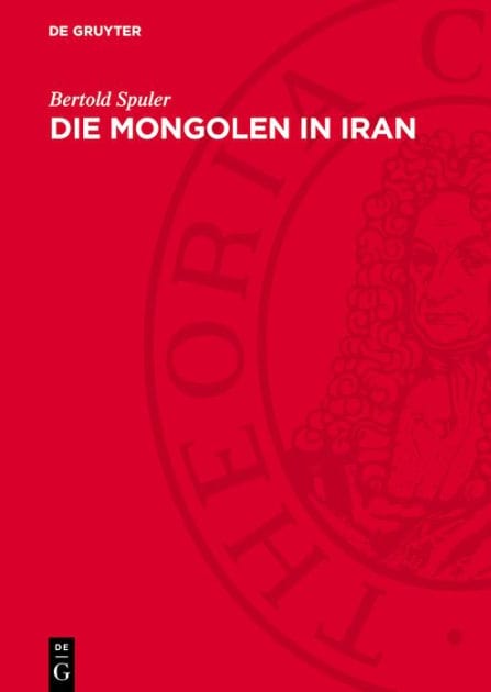 Die Mongolen in Iran: Politik, Verwaltung und Kultur der Ilchanzeit 1220-1350