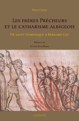 Les freres Precheurs et le catharisme albigeois: de saint Dominique a Bernard Gui