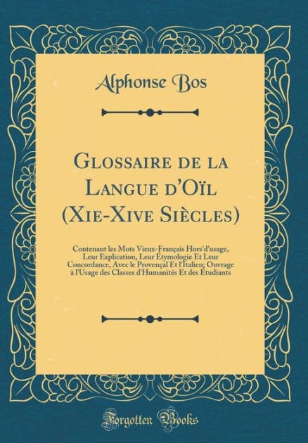 Glossaire de la Langue d'Oïl (Xie-Xive Siècles): Contenant les Mots Vieux-Français Hors'd'usage, Leur Explication, Leur Étymologie Et Leur Concordance, Avec le Provençal Et l'Italien; Ouvrage à l'Usage des Classes d'Humanités Et des Étudiants