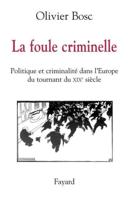 La foule criminelle: Politique et criminalité dans l'Europe du tournant du XIXe siècle