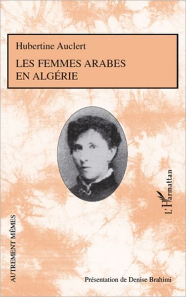 Les femmes arabes en Algérie: - Présentation de Denise Brahimi avec la collaboration de Roger Little