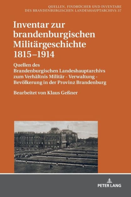 Inventar zur brandenburgischen Militaergeschichte 1815-1914: Quellen des Brandenburgischen Landeshauptarchivs zum Verhaeltnis Militaer - Verwaltung - Bevoelkerung in der Provinz Brandenburg - Bearbeitet von Klaus Geßner