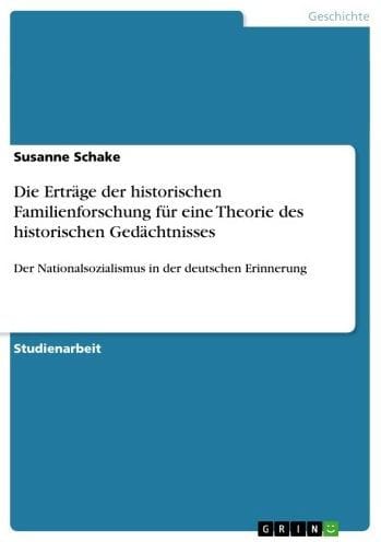 Die Erträge der historischen Familienforschung für eine Theorie des historischen Gedächtnisses: Der Nationalsozialismus in der deutschen Erinnerung