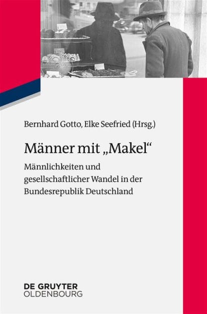 Männer mit "Makel": Männlichkeiten und gesellschaftlicher Wandel in der frühen Bundesrepublik