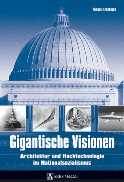 Gigantische Visionen: Architektur und Hochtechnologie im Nationalsozialismus