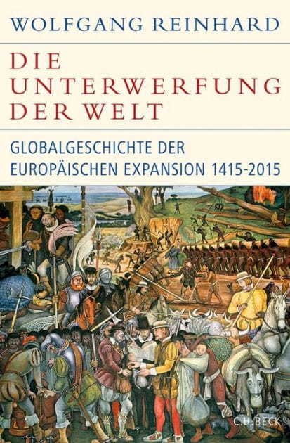 Die Unterwerfung der Welt: Globalgeschichte der europäischen Expansion 1415-2015