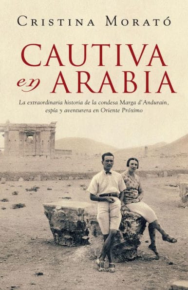 Cautiva en Arabia: La extraordinaria historia de la condesa Marga d'Andurain, espía y aventurera
