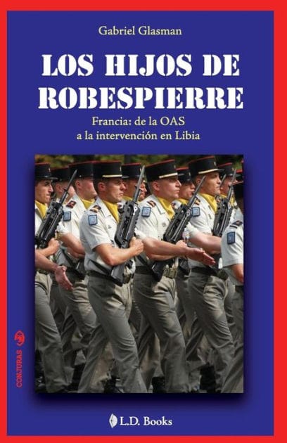 Los hijos de Robespierre: Francia: de la OAS a la intervencion en Libia