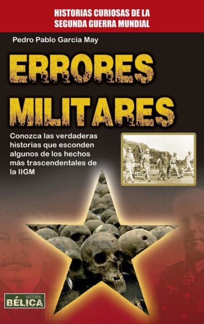 Errores Militares: Conozca las verdaderas historias que esconden algunos de los hechos más trascendentales de la IIGM