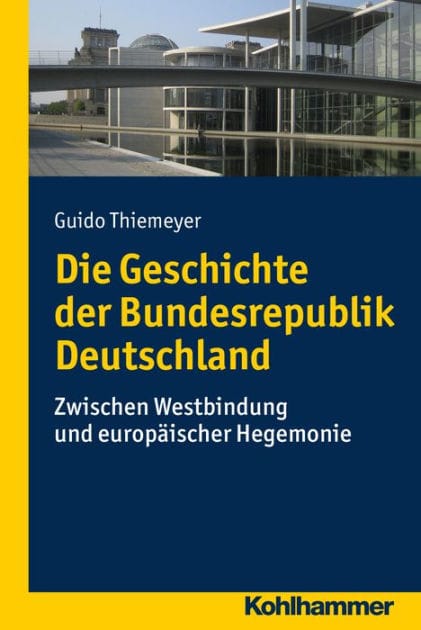 Die Geschichte der Bundesrepublik Deutschland: Zwischen Westbindung und europäischer Hegemonie