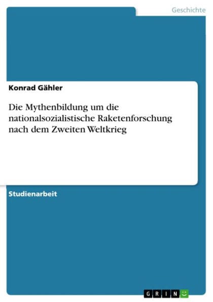 Die Mythenbildung um die nationalsozialistische Raketenforschung nach dem Zweiten Weltkrieg