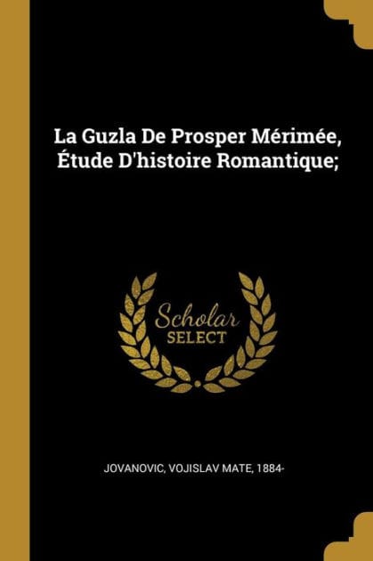 La Guzla De Prosper M�rim�e, �tude D'histoire Romantique;