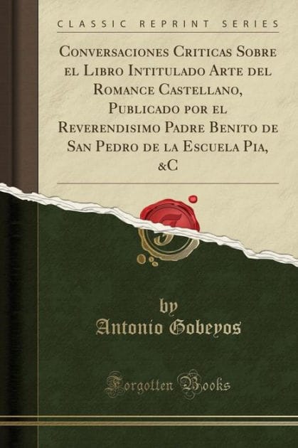 Conversaciones Criticas Sobre el Libro Intitulado Arte del Romance Castellano, Publicado por el Reverendisimo Padre Benito de San Pedro de la Escuela Pia, &C (Classic Reprint)