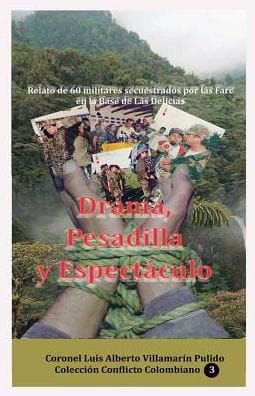 Drama, Pesadilla y Espectaculo (Relato de 60 militares secuestrados por las Farc en la base de Las Delicias)