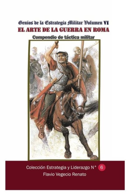 Genios de la Estrategia MiIlitar-Volumen VI El arte de la guerra en Roma Compendio de t�ctica militar