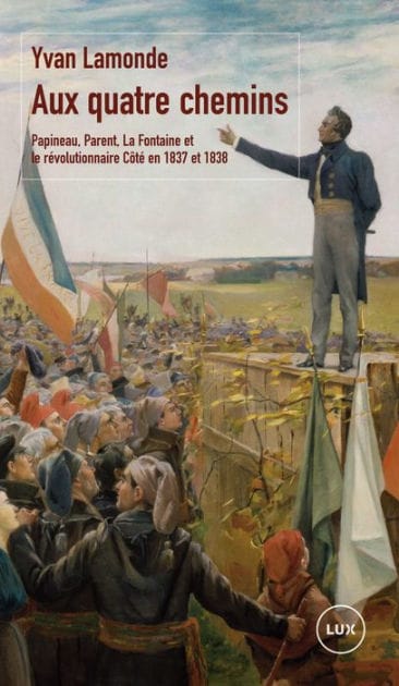 Aux quatre chemins: Papineau, Parent, La Fontaine et le révolutionnaire Côté en 1837 et en 1838