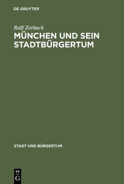 München und sein Stadtbürgertum: Eine Residenzstadt als Bürgergemeinde 1780-1870