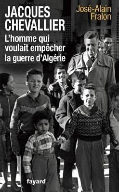 Jacques Chevallier, l'homme qui voulait emp�cher la guerre d'Alg�rie