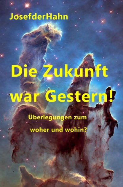 Die Zukunft war Gestern!: Überlegungen zum Woher und Wohin?