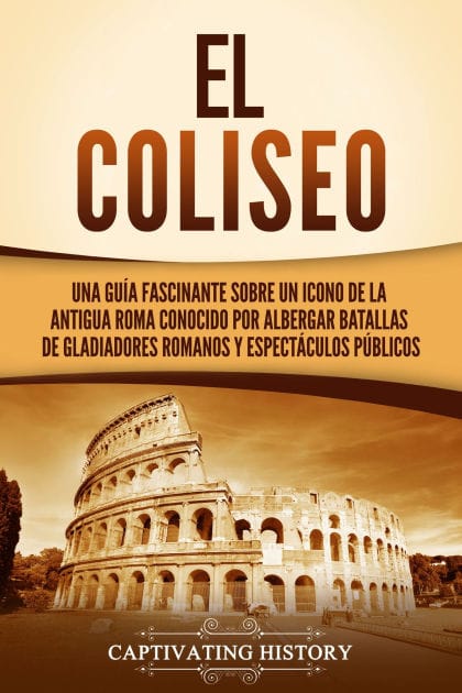El Coliseo: : Una guía fascinante sobre un icono de la antigua Roma conocido por albergar batallas de gladiadores romanos y espectáculos públicos