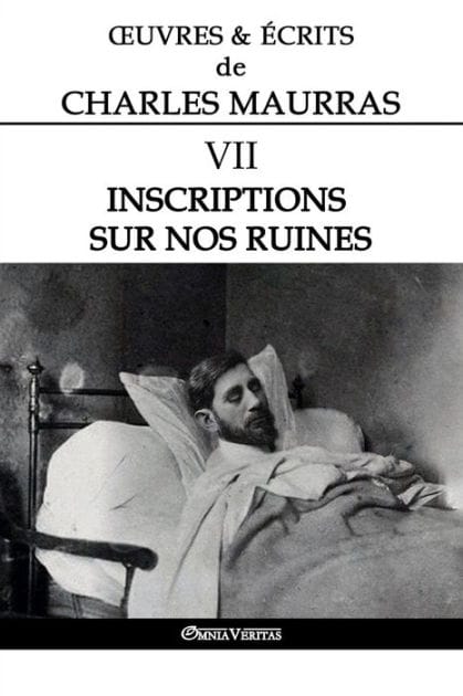 Ouvres et Écrits de Charles Maurras VII: Inscriptions sur nos ruines