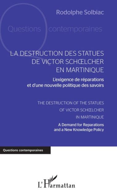 La destruction des statues de Victor Schoelcher en Martinique: L'exigence de réparations et d'une nouvelle politique des savoirs - The Destruction of the Statues of Victor Schoelcher in Martinique