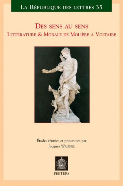 Des sens au sens: Litterature & Morale de Moliere a Voltaire