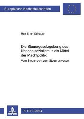 Die Steuergesetzgebung des Nationalsozialismus als Mittel der Machtpolitik: Vom Steuerrecht zum Steuerunwesen