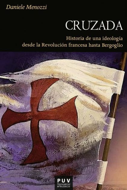 Cruzada: Historia de una ideología desde la Revolución Francesa hasta Bergoglio