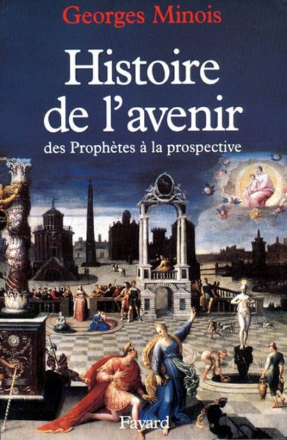Histoire de l'avenir: Des prophètes à la prospective