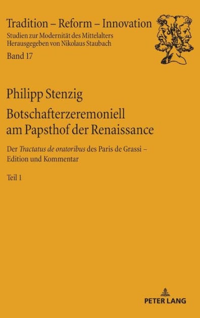 Botschafterzeremoniell am Papsthof der Renaissance: Der «Tractatus de oratoribus» des Paris de Grassi: Edition und Kommentar - Band 1
