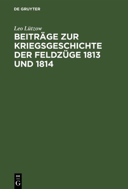 Beiträge zur Kriegsgeschichte der Feldzüge 1813 und 1814: Von einem Offizier der alliierten Armee