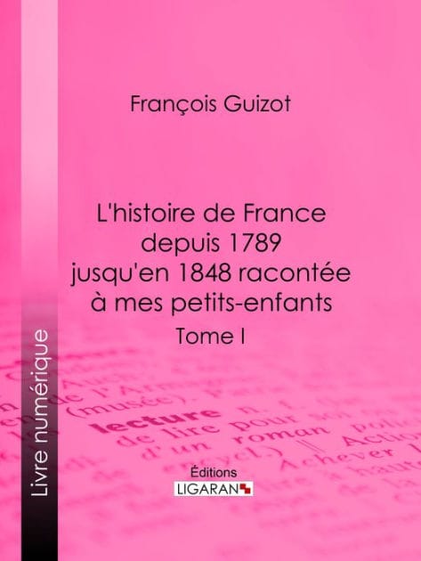 L'histoire de France depuis 1789 jusqu'en 1848 racontée à mes petits-enfants: Tome premier