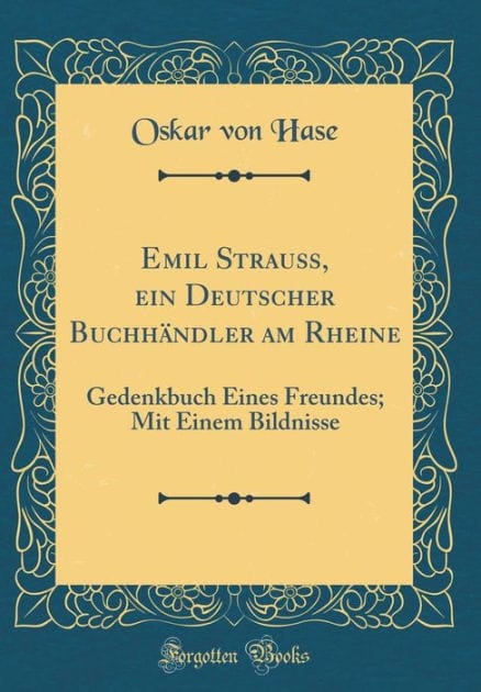 Emil Strauß, ein Deutscher Buchhändler am Rheine: Gedenkbuch Eines Freundes; Mit Einem Bildnisse (Classic Reprint)