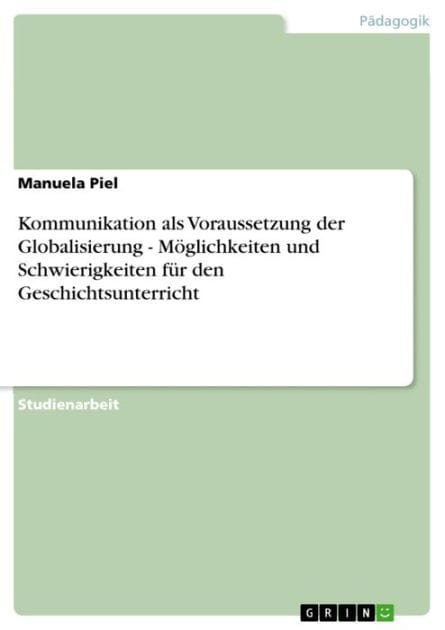 Kommunikation als Voraussetzung der Globalisierung - Möglichkeiten und Schwierigkeiten für den Geschichtsunterricht: Möglichkeiten und Schwierigkeiten für den Geschichtsunterricht